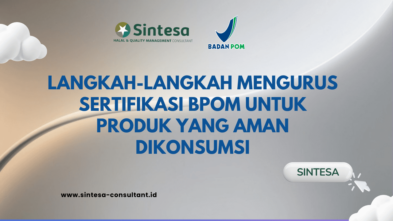 Langkah-langkah Mengurus Sertifikasi BPOM untuk Produk yang Aman Dikonsumsi: Panduan Lengkap